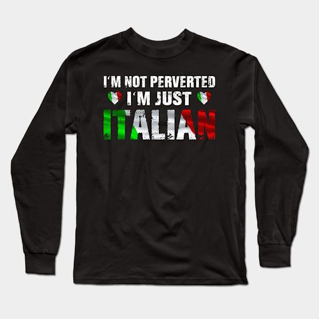 I'm Not Perverted, I'm Just Italian Long Sleeve T-Shirt by lenaissac2